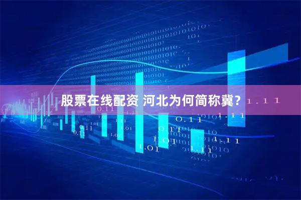 股票在线配资 河北为何简称冀？